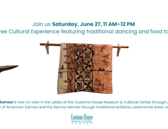 Join us Saturday, June 27, 11 AM–12 PM for a free Cultural Experience featuring traditional dancing and food tasting. Celebrating Samoa is now on view in the Lobby at the Customs House Museum & Cultural Center through July 16, 2026. Explore the beauty of American Samoa and the Samoa Islands through traditional artifacts, ceremonial dress, and cultural history.